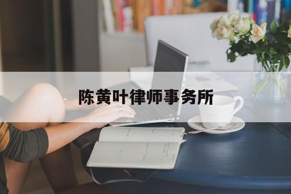 陈黄叶律师事务所(广东橙果律师事务所)